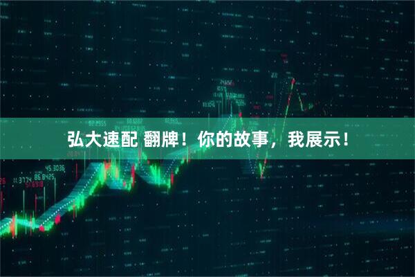 弘大速配 翻牌！你的故事，我展示！