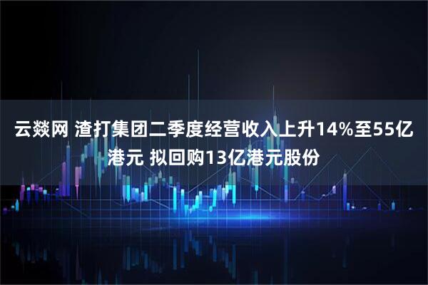 云燚网 渣打集团二季度经营收入上升14%至55亿港元 拟回购13亿港元股份