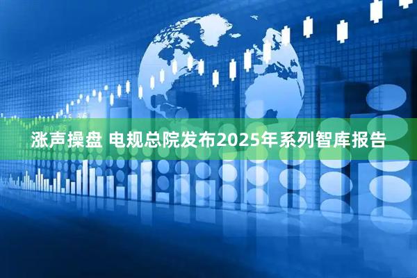 涨声操盘 电规总院发布2025年系列智库报告